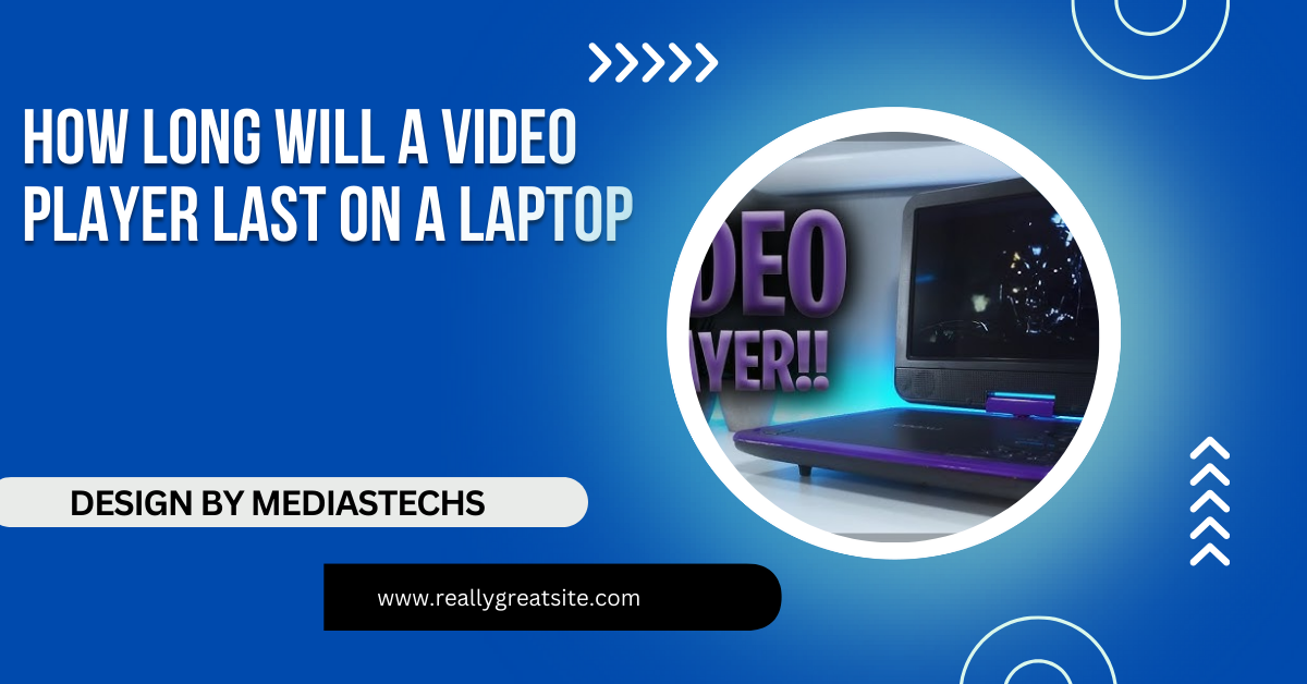 how long will a video player last on a laptop