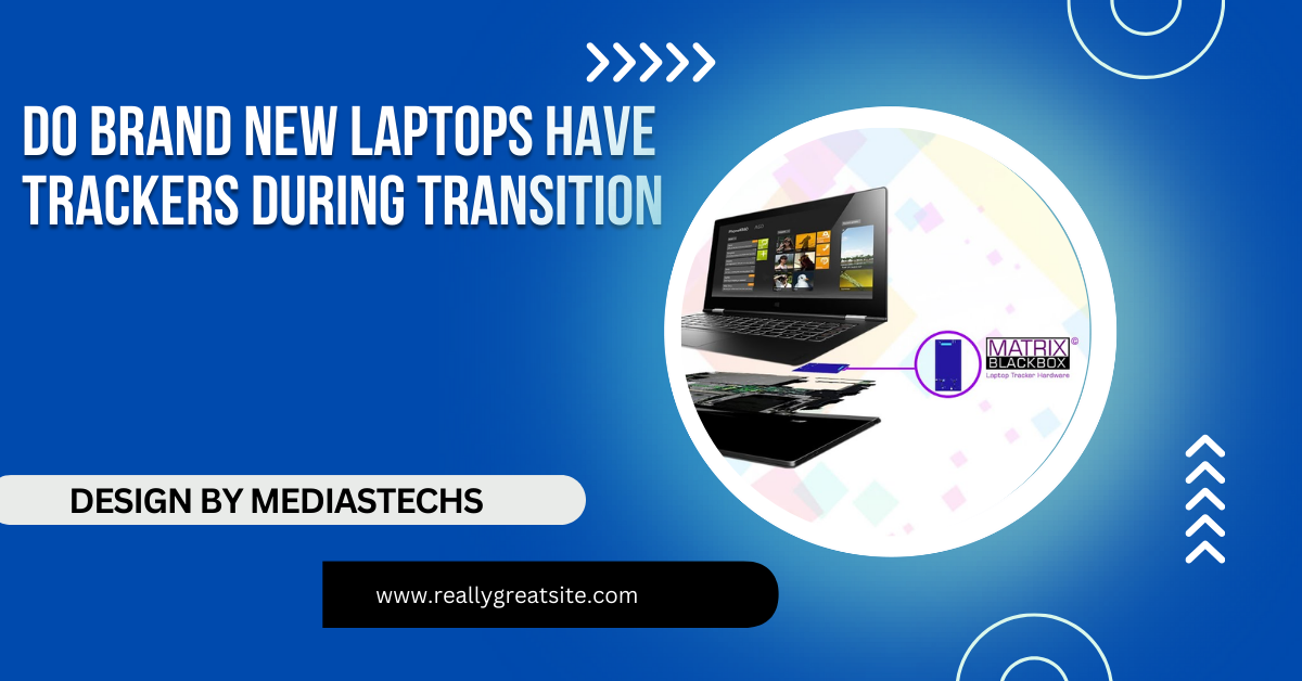 Do Brand New Laptops Have Trackers During Transition