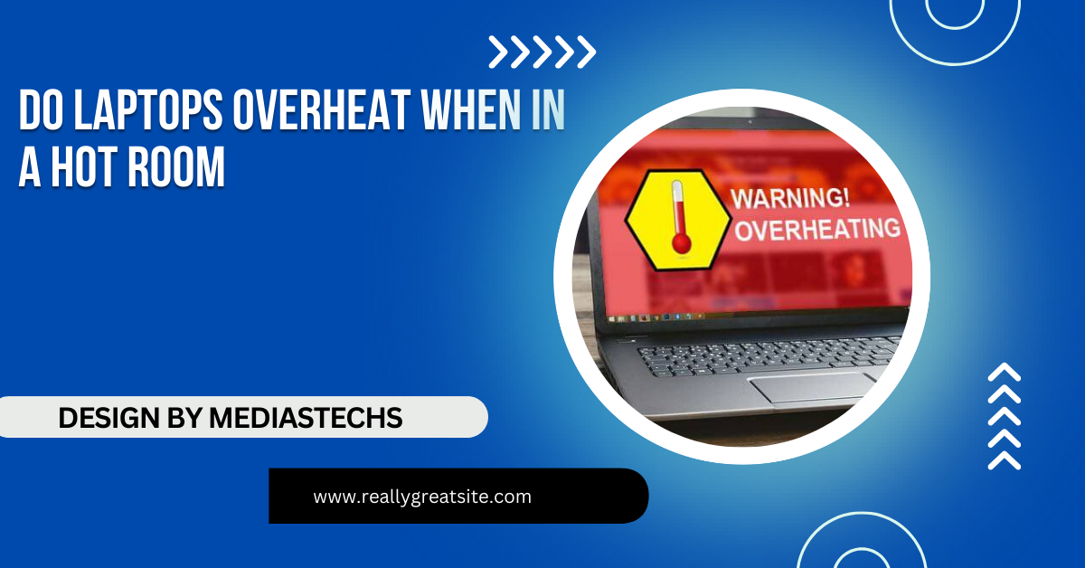 Do Laptops Overheat When In A Hot Room