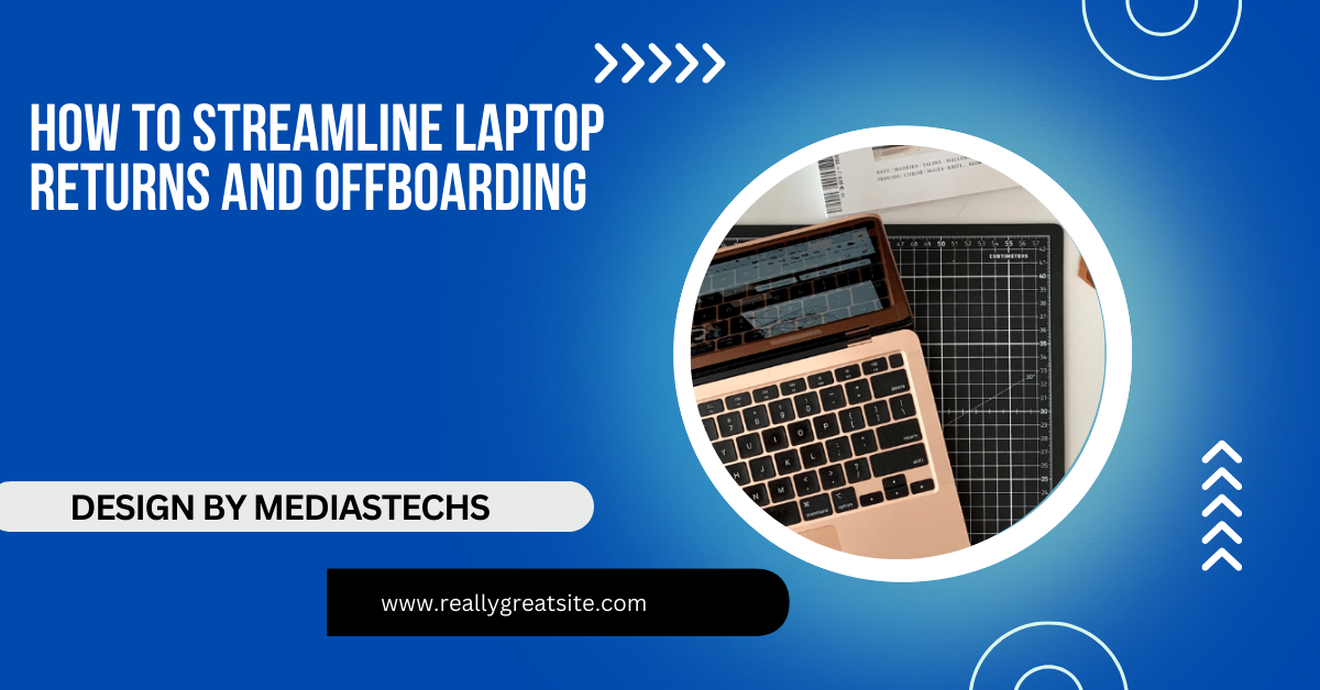 How To Streamline Laptop Returns And Offboarding