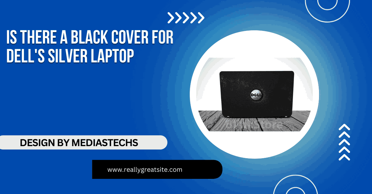 Is There A Black Cover For Dell's Silver Laptop