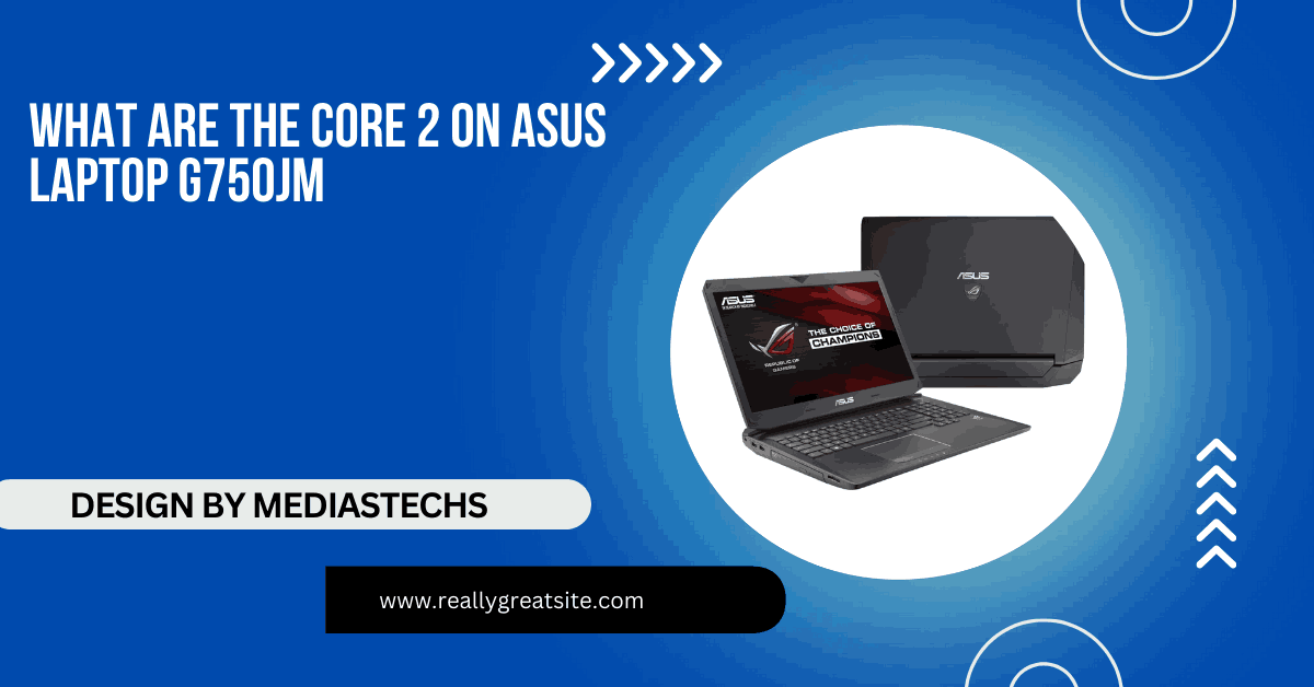 What Are The Core 2 On Asus Laptop G750jm